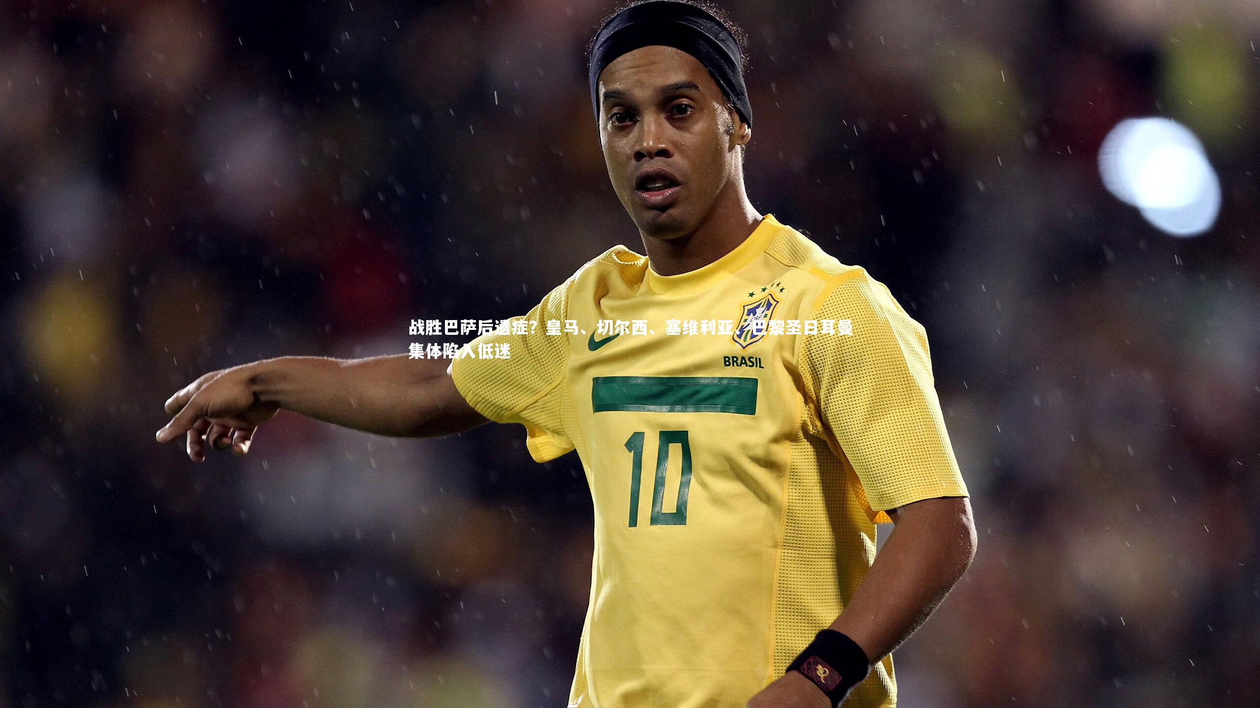 战胜巴萨后遗症？皇马、切尔西、塞维利亚、巴黎圣日耳曼集体陷入低迷