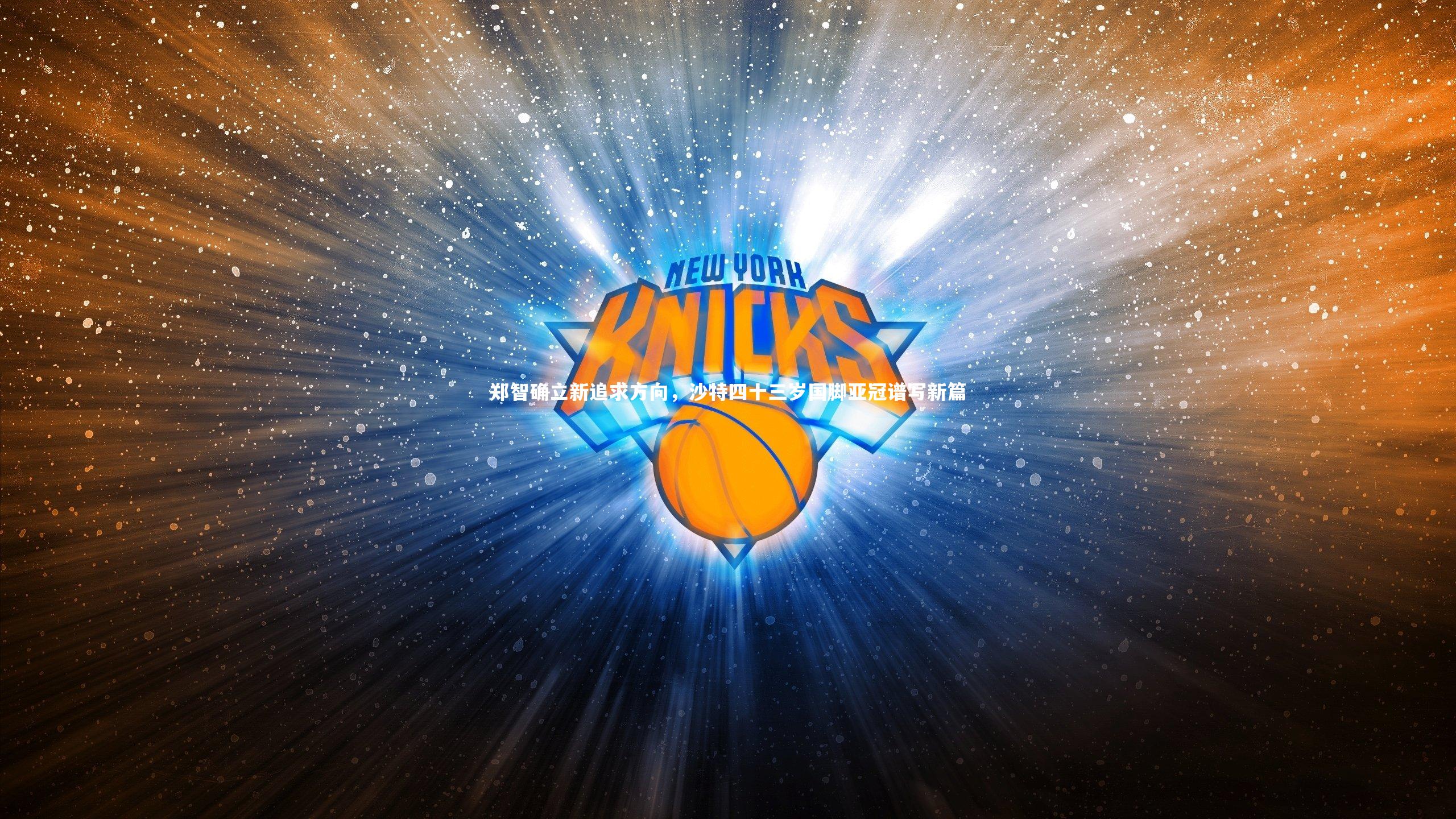 郑智确立新追求方向,沙特四十三岁国脚亚冠谱写新篇