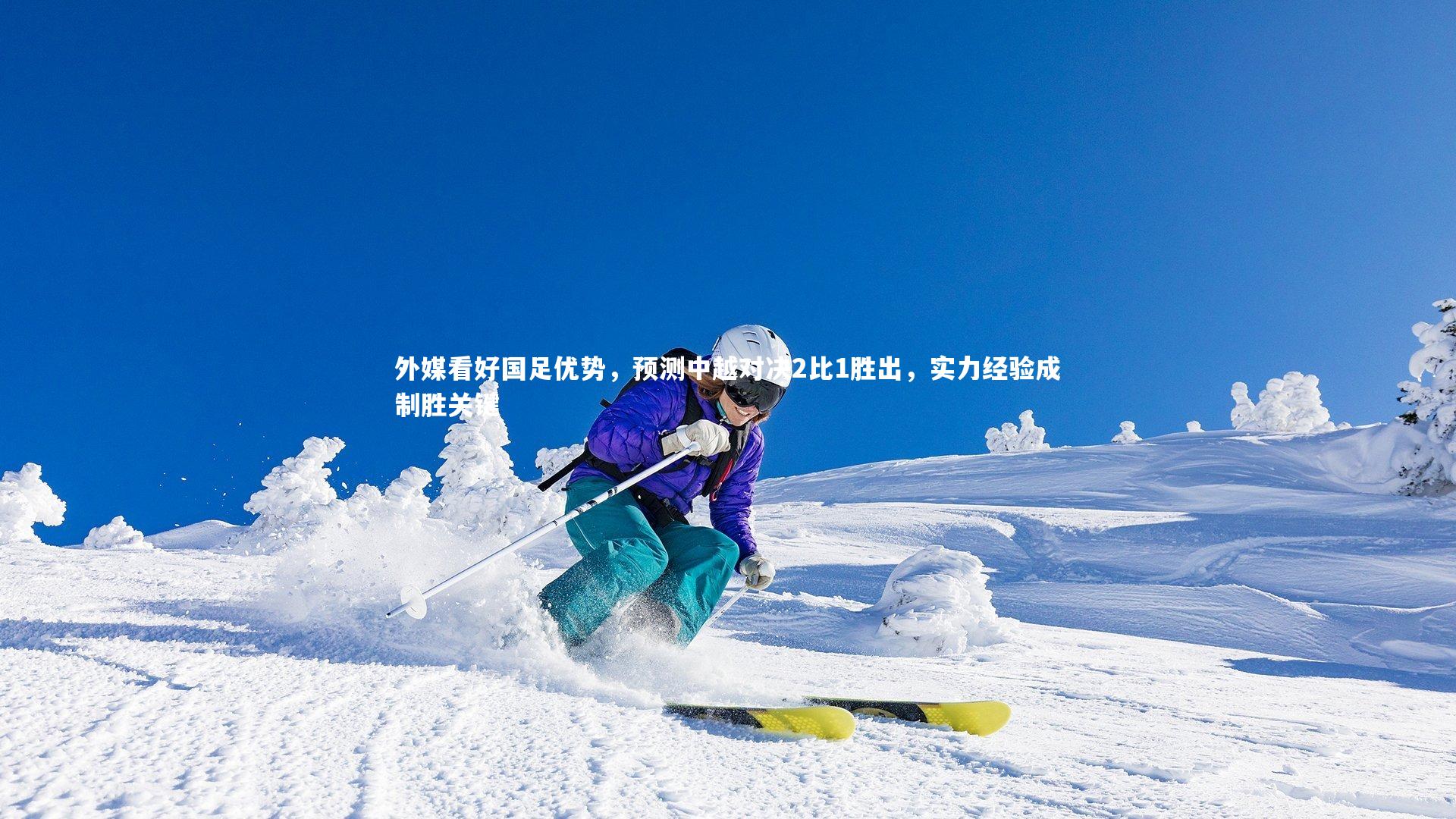 九游体育官方入口|外媒看好国足优势，预测中越对决2比1胜出，实力经验成制胜关键